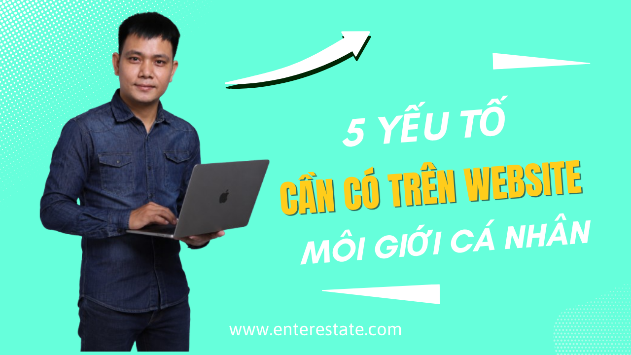 5 Yếu Tố Cần Có Trên Website Môi Giới Cá Nhân