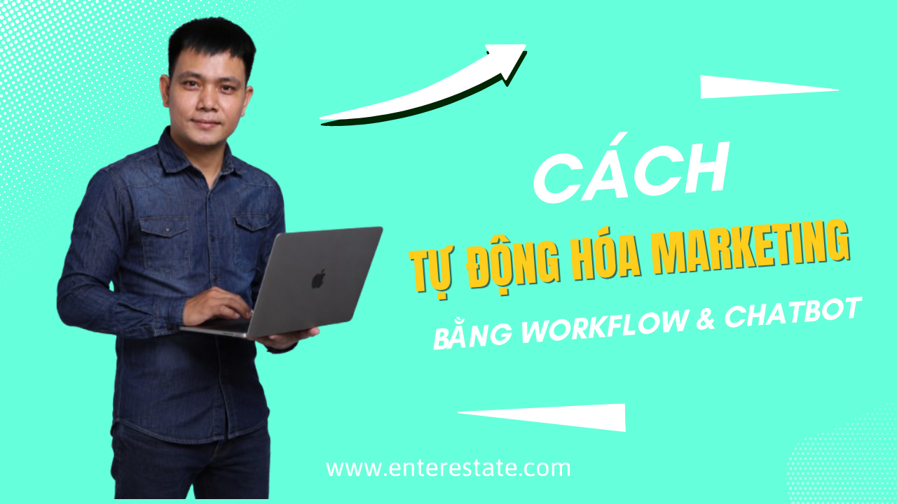 Cách Tự Động Hóa Marketing Bằng Workflow & Chatbot Cho Môi Giới BĐS