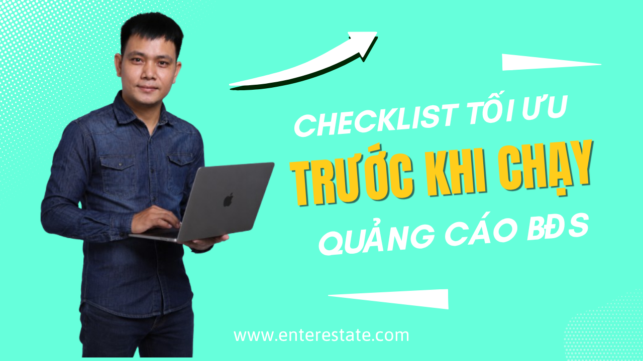 Checklist Tối Ưu Trước Khi Chạy Quảng Cáo BĐS – Hướng Dẫn Toàn Diện Từ EnterEstate