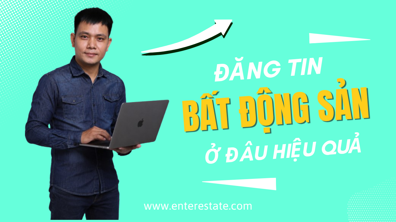Đăng Tin Bất Động Sản Ở Đâu Hiệu Quả? Hướng Dẫn Chọn Kênh Đăng Tin BĐS Tối Ưu